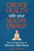 Create Health with Your Sexual Energy - The Tao Approach to Womens Well-Being