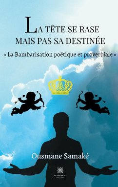 La tête se rase mais pas sa destinée: La Bambarisation poétique et proverbiale - Samaké, Ousmane