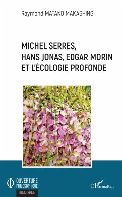 Michel Serres, Hans Jonas, Edgar Morin et l'écologie profonde - Matand Makashing, Raymond