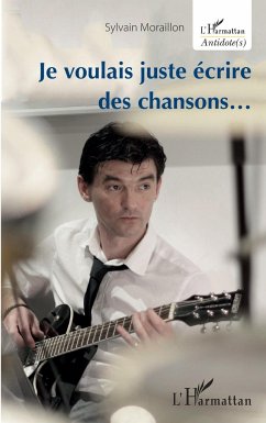 Je voulais juste écrire des chansons... - Moraillon, Sylvain