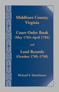 Middlesex County, Virginia Court Order Book (May 1783-April 1784) and Land Records (October 1785-1790) - Hutchinson, Richard S