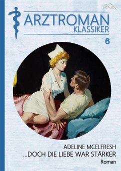 ARZTROMAN-KLASSIKER, Band 6: DOCH DIE LIEBE WAR STÄRKER (eBook, ePUB) - McElfresh, Adeline