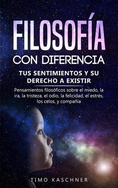 Filosofía con diferencia: Tus sentimientos y su derecho a existir - Pensamientos filosóficos sobre el miedo, la ira, la tristeza, el odio, la felicidad, el estrés, los celos, y compañía (eBook, ePUB) - Kaschner, Timo