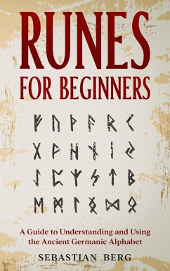 Runes for Beginners: A Guide to Understanding and Using the Ancient Germanic Alphabet (eBook, ePUB) - Berg, Sebastian