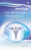 Das White Eagle Heilungsbuch (eBook, ePUB)