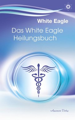 Das White Eagle Heilungsbuch (eBook, ePUB) - Eagle, White