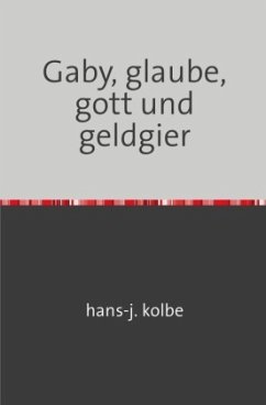 Gaby, glaube, gott und geldgier - kolbe, hans-j.