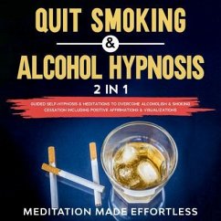 Quit Smoking & Alcohol Hypnosis (2 In 1) Guided Self-Hypnosis & Meditations To Overcome Alcoholism & Smoking Cessation Including Positive Affirmations & Visualizations (eBook, ePUB) - Meditation Made Effortless