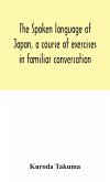 The spoken language of Japan, a course of exercises in familiar conversation