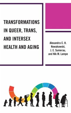 Transformations in Queer, Trans, and Intersex Health and Aging - Nowakowski, Alexandra C. H.; Sumerau, J. E.; Lampe, Nik M.