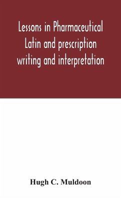 Lessons in pharmaceutical Latin and prescription writing and interpretation - C. Muldoon, Hugh