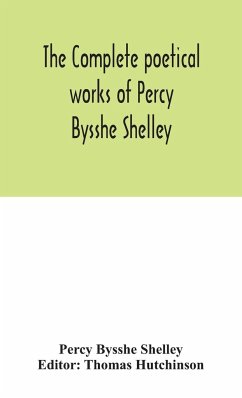 The complete poetical works of Percy Bysshe Shelley, including materials never before printed in any edition of the poems - Bysshe Shelley, Percy