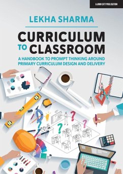 Curriculum to Classroom: A Handbook to Prompt Thinking Around Primary Curriculum Design and Delivery - Sharma, Lekha