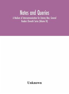 Notes and queries; A Medium of Intercommunication for Literary Men, General Readers Eleventh Series (Volume III) - Unknown