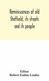 Reminiscences Of Old Sheffield, Its Streets And Its People