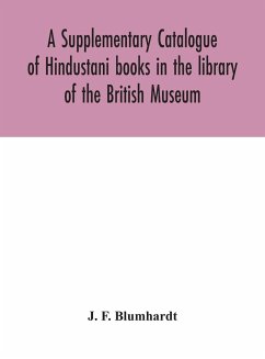 A Supplementary Catalogue of Hindustani books in the library of the British Museum - F. Blumhardt, J.