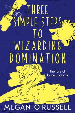 Three Simple Steps to Wizarding Domination (The Tale of Bryant Adams, #3) (eBook, ePUB) - O'Russell, Megan