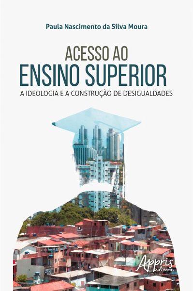 Acesso ao Ensino Superior: A Ideologia e a Construção de Desigualdades (eBook, ePUB)