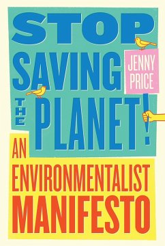 Stop Saving the Planet!: An Environmentalist Manifesto (eBook, ePUB) - Price, Jenny