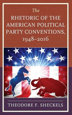 The Rhetoric of the American Political Party Conventions, 1948-2016 - Sheckels, Theodore F.