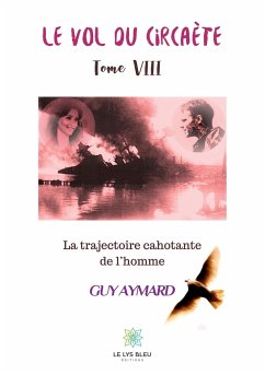 Le vol du circaète: Tome VIII: La trajectoire cahotante de l'homme - Aymard, Guy