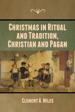 Christmas in Ritual and Tradition, Christian and Pagan - Miles, Clement A.
