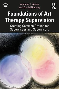 Foundations of Art Therapy Supervision (eBook, ePUB) - Awais, Yasmine J.; Blausey, Daniel