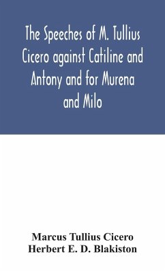 The speeches of M. Tullius Cicero against Catiline and Antony and for Murena and Milo - Tullius Cicero, Marcus; E. D. Blakiston, Herbert