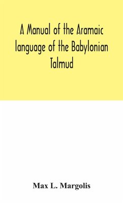 A manual of the Aramaic language of the Babylonian Talmud; grammar, chrestomathy and glossaries - L. Margolis, Max