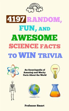 4197 Random, Fun, and Awesome Science Facts to Win Trivia (eBook, ePUB) - Smart