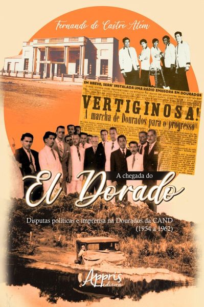 A Chegada do El Dorado: Disputas Políticas e Imprensa na Dourados da Cand (1954 a 1962) (eBook, ePUB)