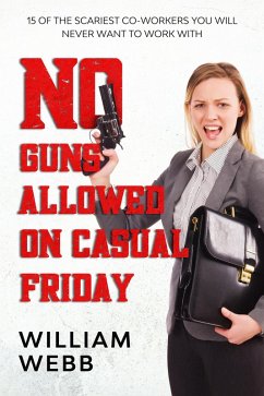 No Guns Allowed On Casual Friday: 15 Of the Scariest Co-Workers You Will Never Want to Work With (Murder and Mayhem, #7) (eBook, ePUB) - Webb, William