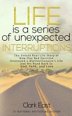 Life is a Series of Unexpected Interruptions: The Untold Real-Life Story of How One Bad Decision Destroyed a Multimillionaire's Life and His Road Back to God, Faith, and Love (eBook, ePUB)