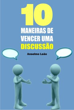 10 Maneiras de vencer uma discussão (eBook, ePUB) - Leão, Anselmo