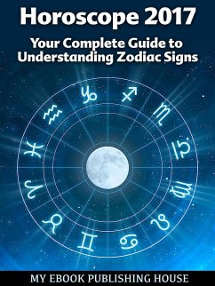 Horoscope 2017: Your Complete Guide to Understanding Zodiac Signs (eBook, ePUB) - Publishing House, My Ebook