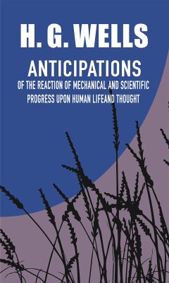 Anticipations of the Reaction of Mechanical and Scientific Progress Upon Human Life and Thought (eBook, ePUB) - Wells, H. G.