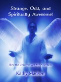Strange, Odd, and Spiritually Awesome!: How the Universe Got My Attention (Short Reads, Big Messages Series) (eBook, ePUB) Strange, Odd, and Spiritually Awesome!: How the Universe Got My Attention (Short Reads, Big Messages Series) (eBook, ePUB)