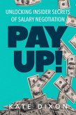 Pay UP! Unlocking Insider Secrets of Salary Negotiation (eBook, ePUB)