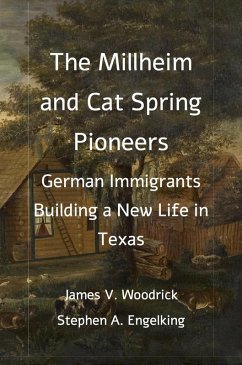 The Millheim and Cat Spring Pioneers: German Immigrants Building a New Life in Texas (eBook, ePUB) - Woodrick, James V.; Engelking, Stephen A.