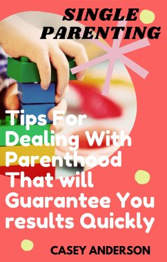 Single Parenting: Tips for Dealing with Parenthood That Will Guarantee You Results Quickly (eBook, ePUB) - Anderson, Casey