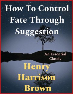 How To Control Fate Through Suggestion (eBook, ePUB) - Harrison Brown, Henry