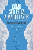 Cómo ser feliz a martillazos (eBook, ePUB)