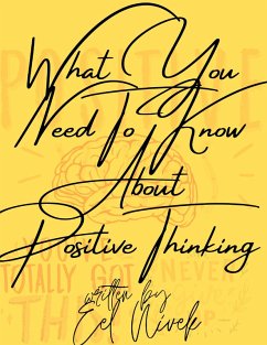 What You Need To Know About Positive Thinking (eBook, ePUB) - Nivek, Eel
