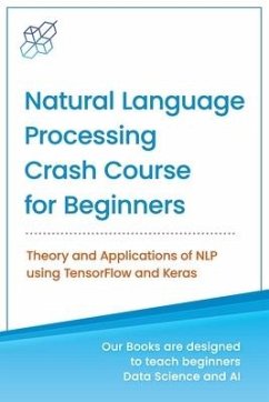 Natural Language Processing Crash Course for Beginners: Theory and Applications of NLP using TensorFlow 2.0 and Keras - Publishing, Ai
