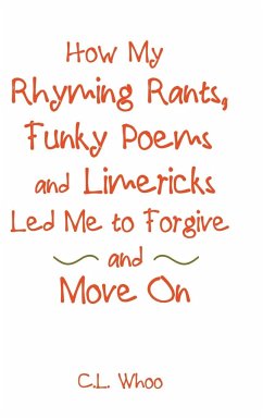 How My Rhyming Rants, Funky Poems and Limericks Led Me to Forgive and Move On - Whoo, C. L.