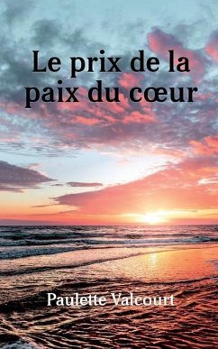 Le Prix de la Paix Du Coeur: L'Histoire de Ma Vie - Valcourt, Paulette