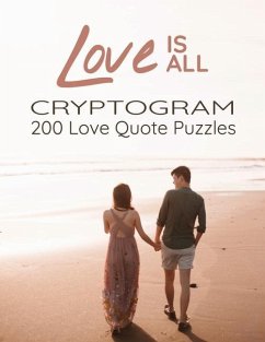 Love is All - 200 Love Quotes Puzzle Cryptograms: 200 Large Print Hard Encrypted Love Messages for Adults to Sharpen your Brain and Inspire your Mind - Clark, Mary