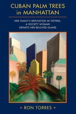 CUBAN PALM TREES in MANHATTAN: Her Family's Reputation in Tatters, a Society Woman Departs Her Beloved Island. - Torres, Ron