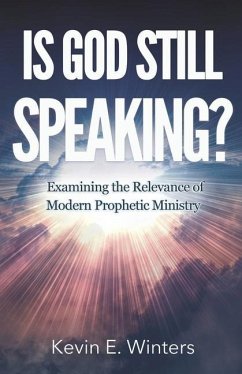 Is God Still Speaking?: Examining the Relevance of Modern Prophetic Ministry - Winters, Kevin E.