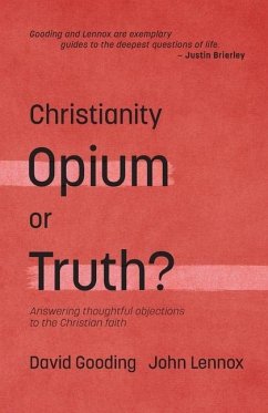Christianity: Opium or Truth?: Answering Thoughtful Objections to the Christian Faith - Lennox, John C.; Gooding, David W.